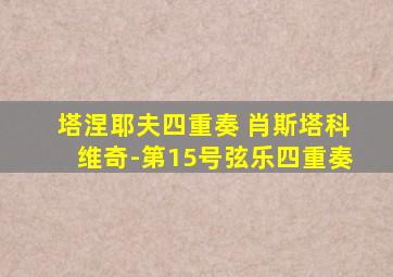 塔涅耶夫四重奏 肖斯塔科维奇-第15号弦乐四重奏